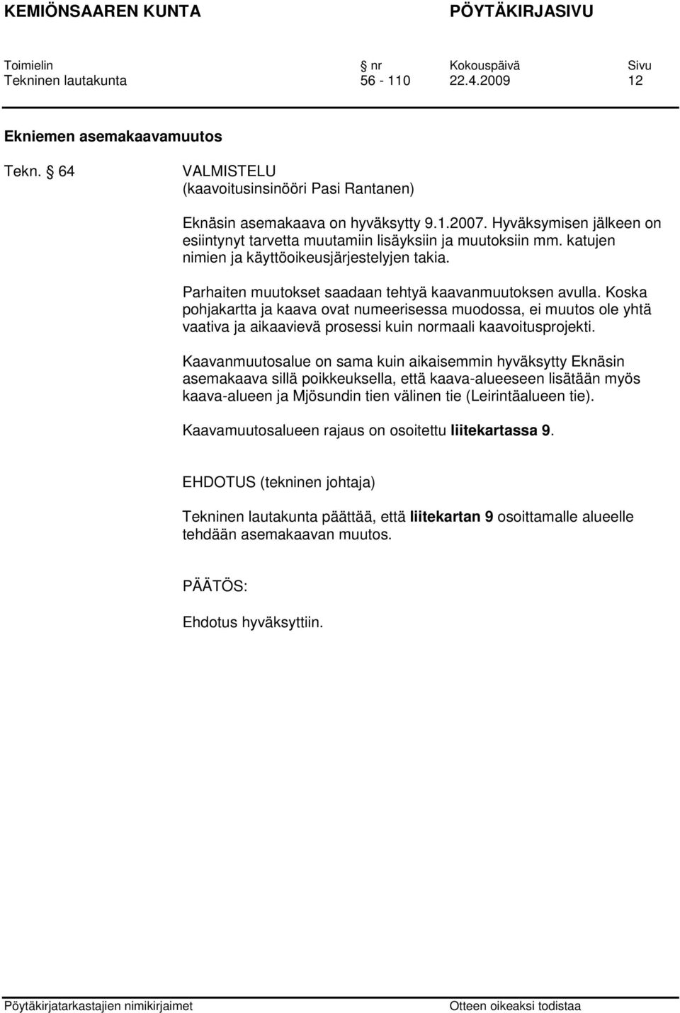Koska pohjakartta ja kaava ovat numeerisessa muodossa, ei muutos ole yhtä vaativa ja aikaavievä prosessi kuin normaali kaavoitusprojekti.