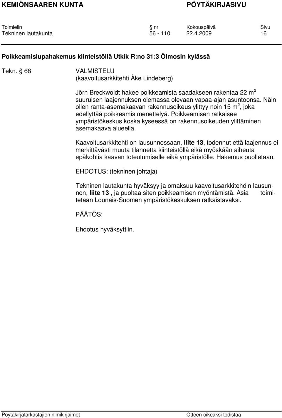 Näin ollen ranta-asemakaavan rakennusoikeus ylittyy noin 15 m 2, joka edellyttää poikkeamis menettelyä.