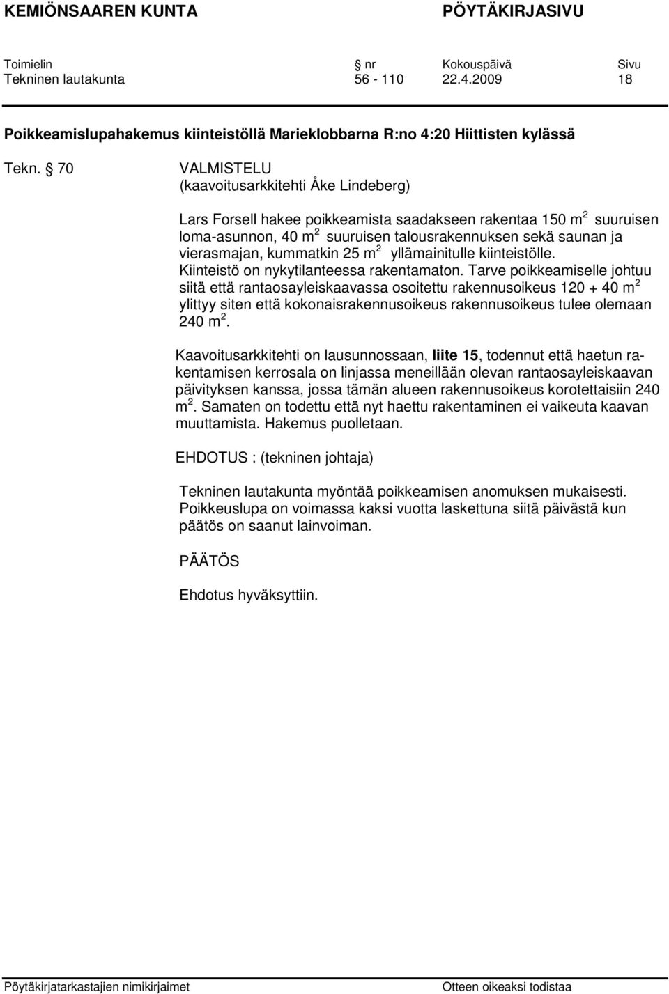 m 2 yllämainitulle kiinteistölle. Kiinteistö on nykytilanteessa rakentamaton.