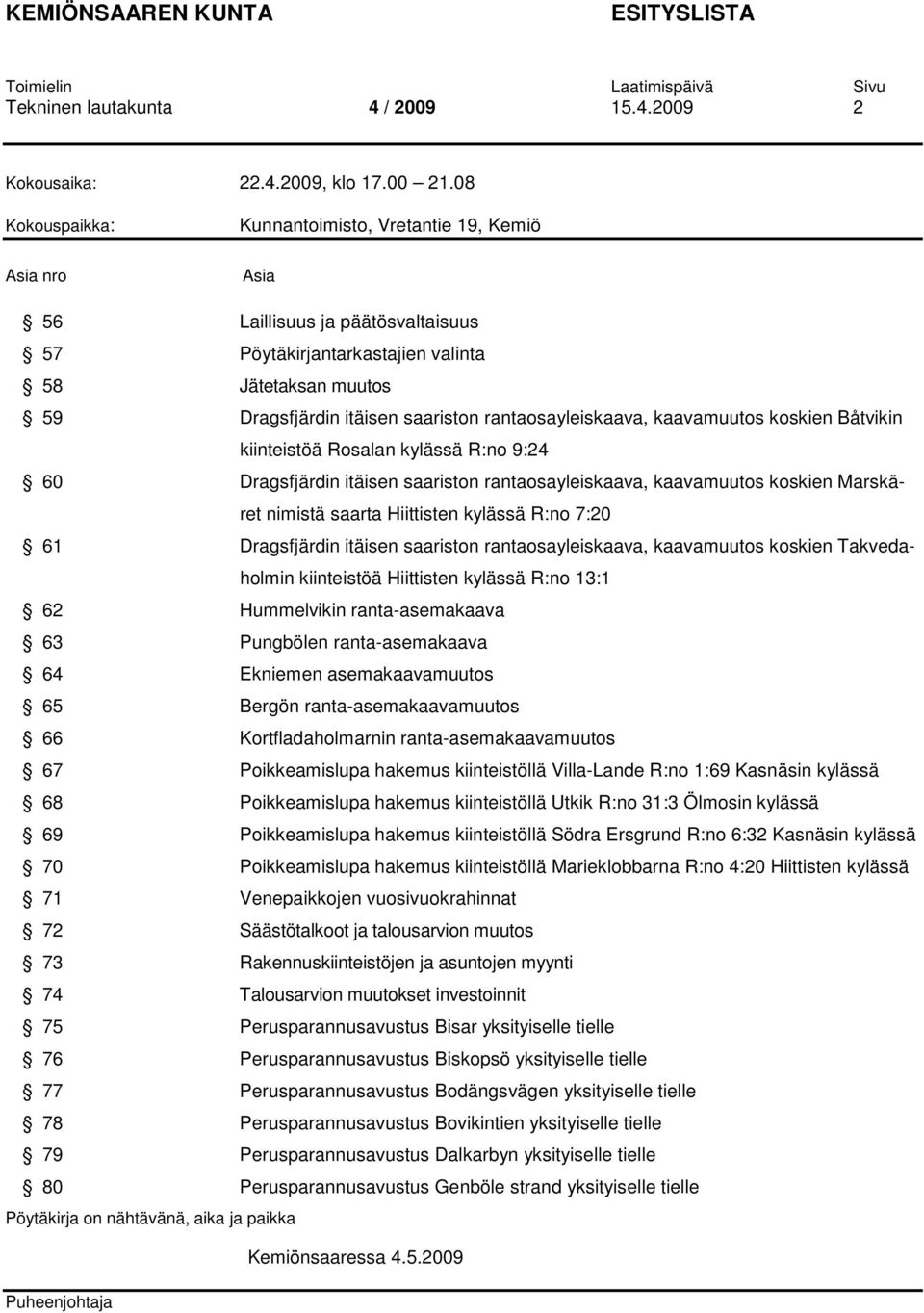 rantaosayleiskaava, kaavamuutos koskien Båtvikin kiinteistöä Rosalan kylässä R:no 9:24 60 Dragsfjärdin itäisen saariston rantaosayleiskaava, kaavamuutos koskien Marskäret nimistä saarta Hiittisten