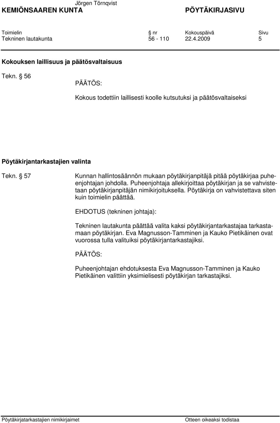 57 Kunnan hallintosäännön mukaan pöytäkirjanpitäjä pitää pöytäkirjaa puheenjohtajan johdolla. Puheenjohtaja allekirjoittaa pöytäkirjan ja se vahvistetaan pöytäkirjanpitäjän nimikirjoituksella.