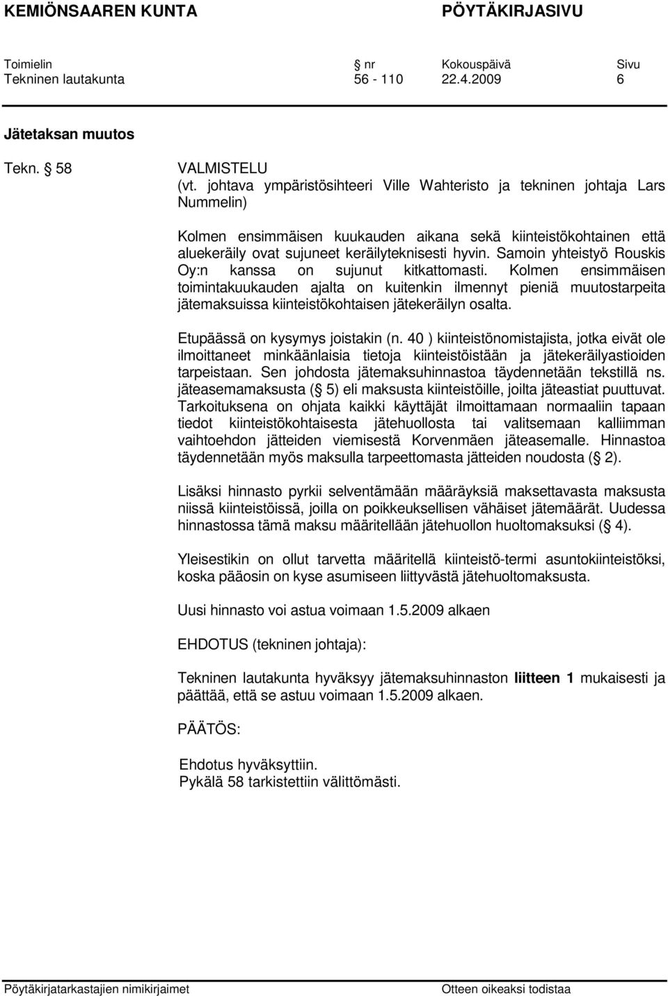 Samoin yhteistyö Rouskis Oy:n kanssa on sujunut kitkattomasti.