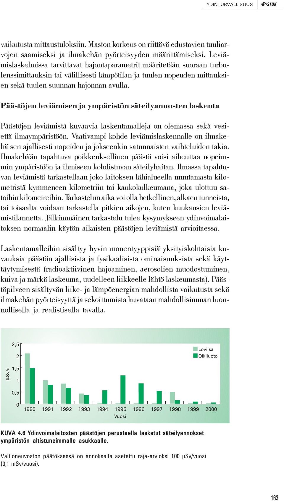 Päästöjen leviämisen ja ympäristön säteilyannosten laskenta Päästöjen leviämistä kuvaavia laskentamalleja on olemassa sekä vesiettä ilmaympäristöön.