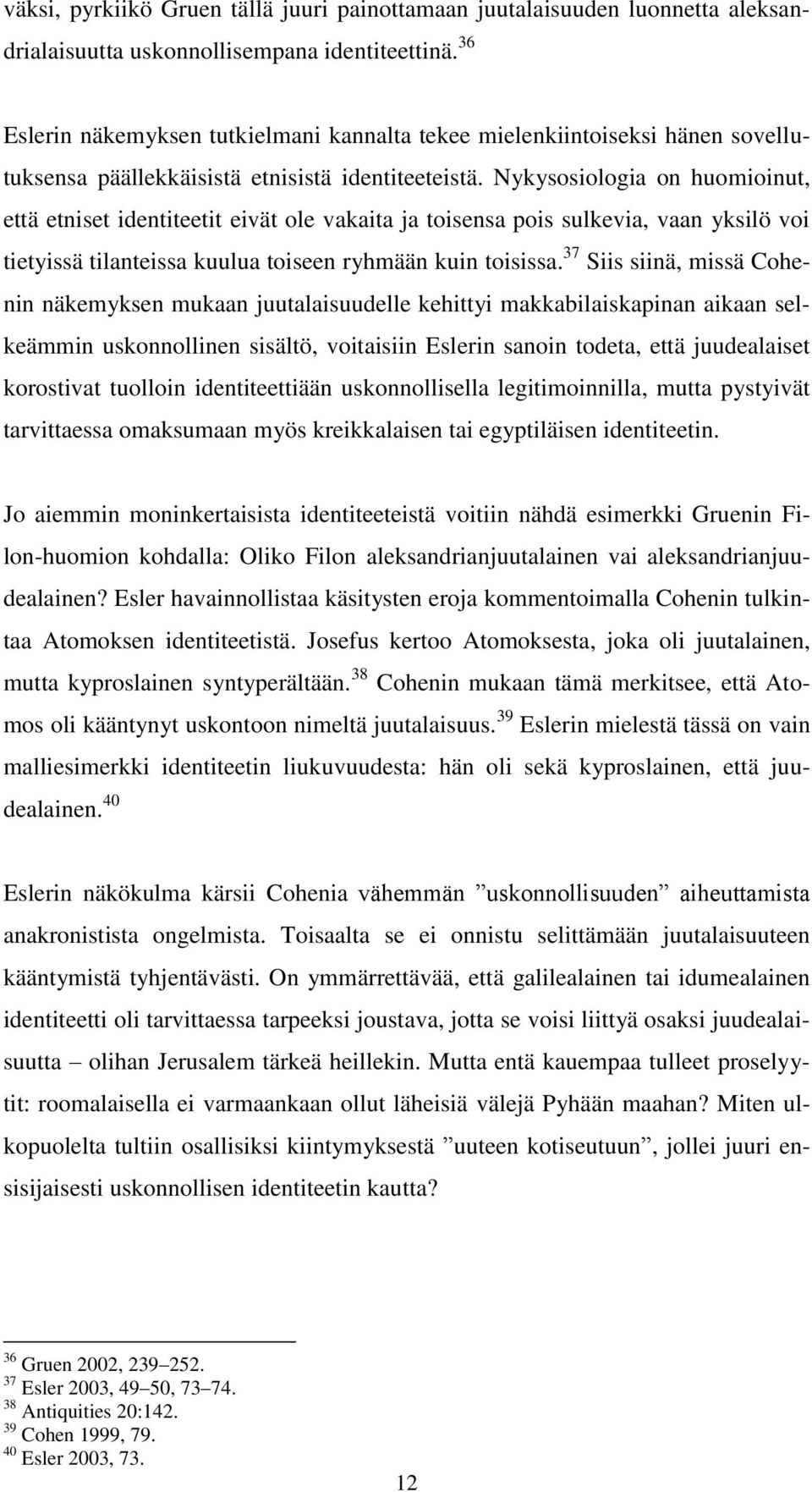 Nykysosiologia on huomioinut, että etniset identiteetit eivät ole vakaita ja toisensa pois sulkevia, vaan yksilö voi tietyissä tilanteissa kuulua toiseen ryhmään kuin toisissa.