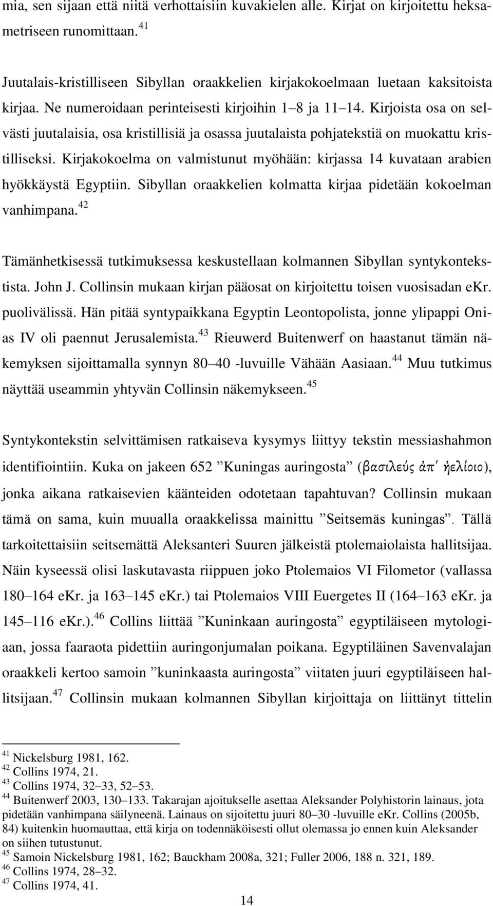 Kirjakokoelma on valmistunut myöhään: kirjassa 14 kuvataan arabien hyökkäystä Egyptiin. Sibyllan oraakkelien kolmatta kirjaa pidetään kokoelman vanhimpana.