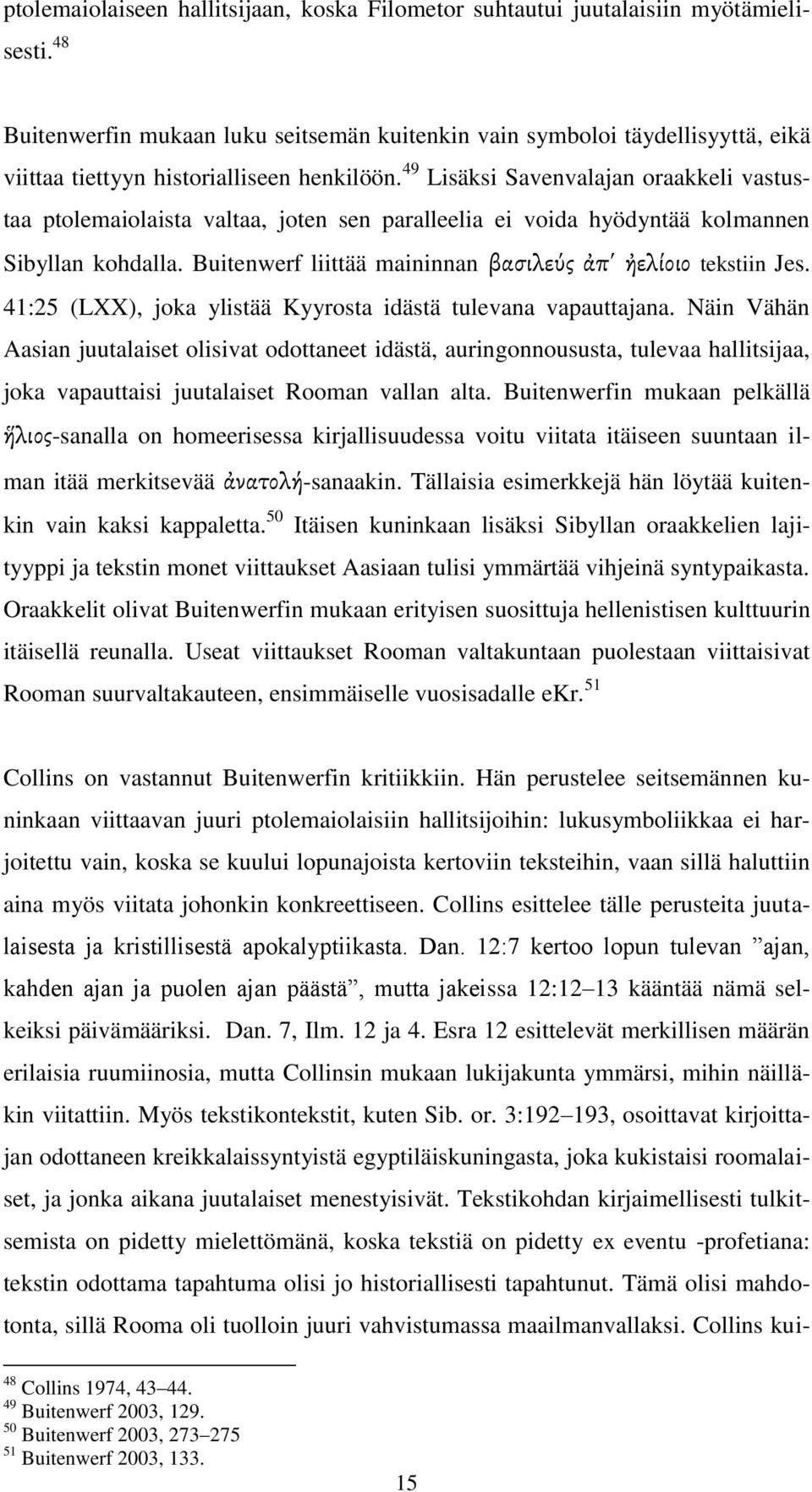 49 Lisäksi Savenvalajan oraakkeli vastustaa ptolemaiolaista valtaa, joten sen paralleelia ei voida hyödyntää kolmannen Sibyllan kohdalla. Buitenwerf liittää maininnan βασιλεύς ἀπ ἠελίοιο tekstiin Jes.