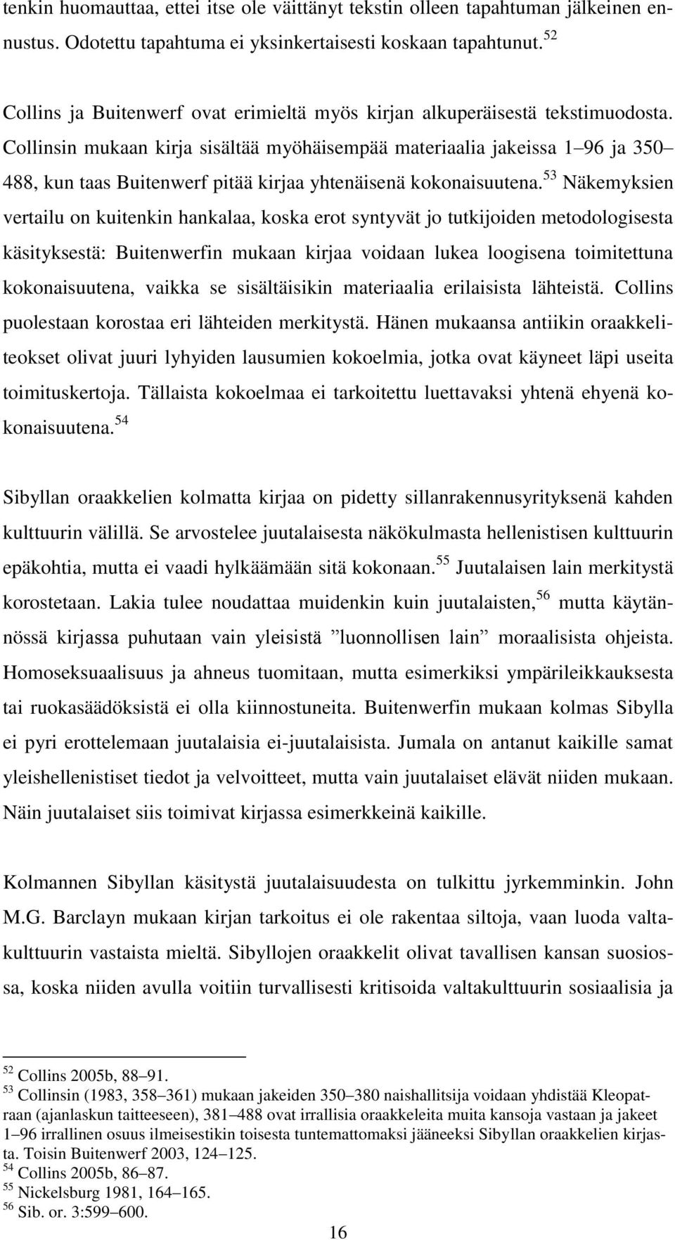 Collinsin mukaan kirja sisältää myöhäisempää materiaalia jakeissa 1 96 ja 350 488, kun taas Buitenwerf pitää kirjaa yhtenäisenä kokonaisuutena.