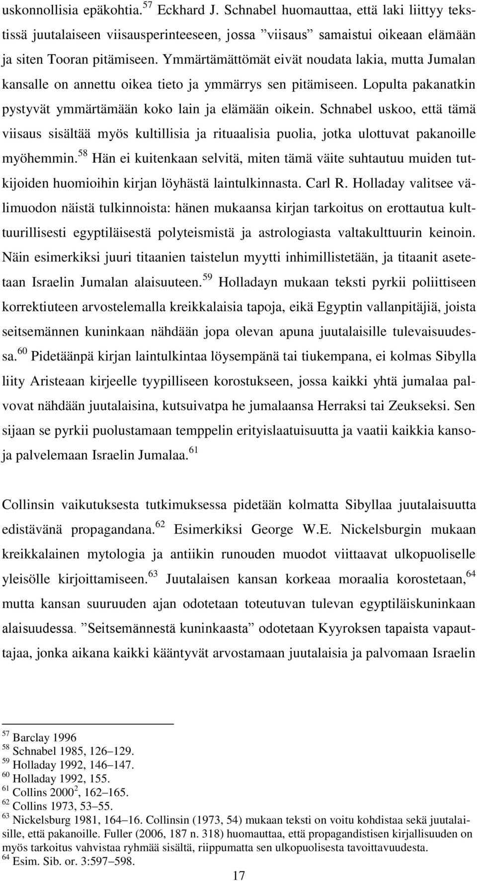 Schnabel uskoo, että tämä viisaus sisältää myös kultillisia ja rituaalisia puolia, jotka ulottuvat pakanoille myöhemmin.