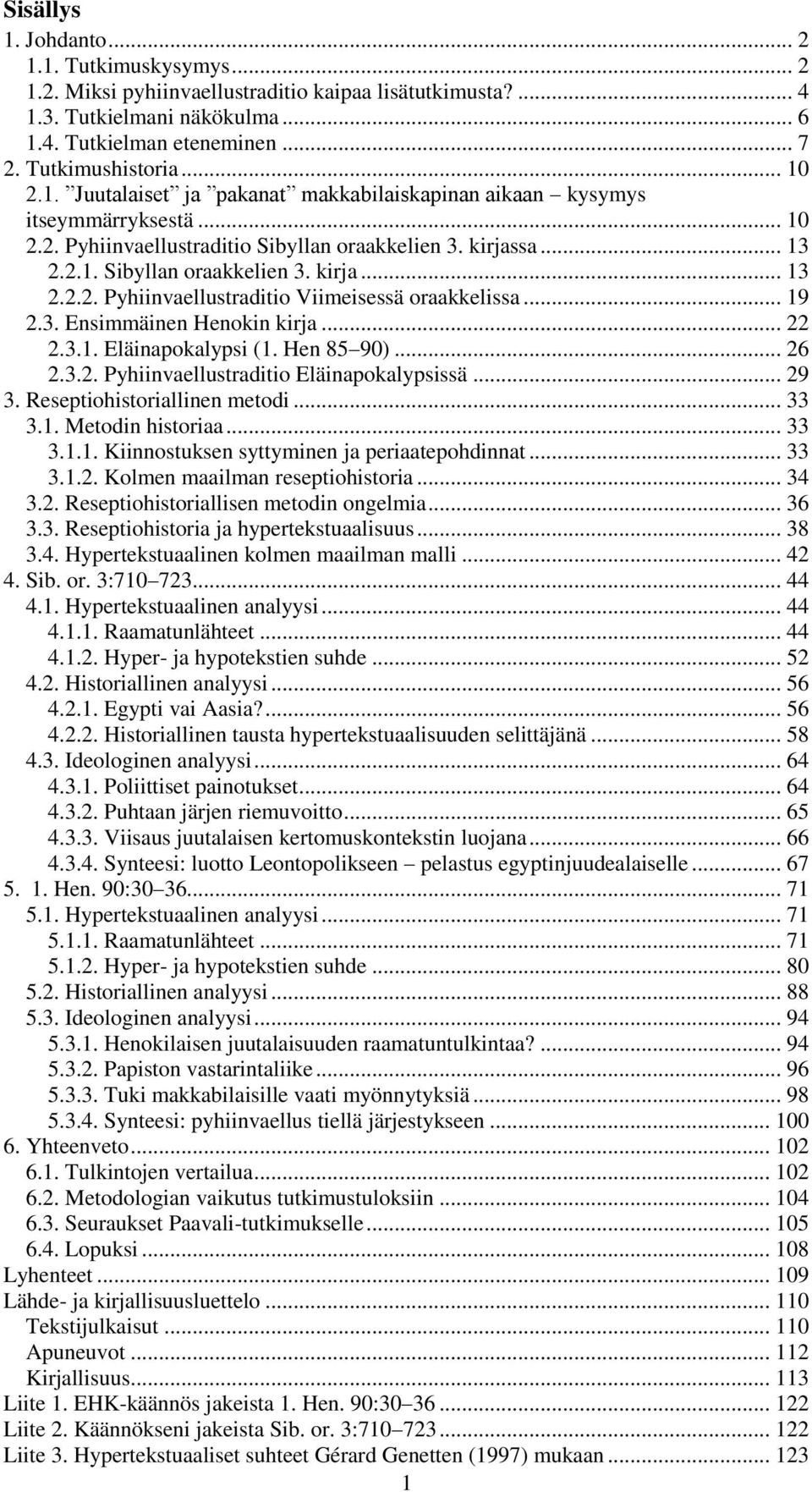 .. 19 2.3. Ensimmäinen Henokin kirja... 22 2.3.1. Eläinapokalypsi (1. Hen 85 90)... 26 2.3.2. Pyhiinvaellustraditio Eläinapokalypsissä... 29 3. Reseptiohistoriallinen metodi... 33 3.1. Metodin historiaa.