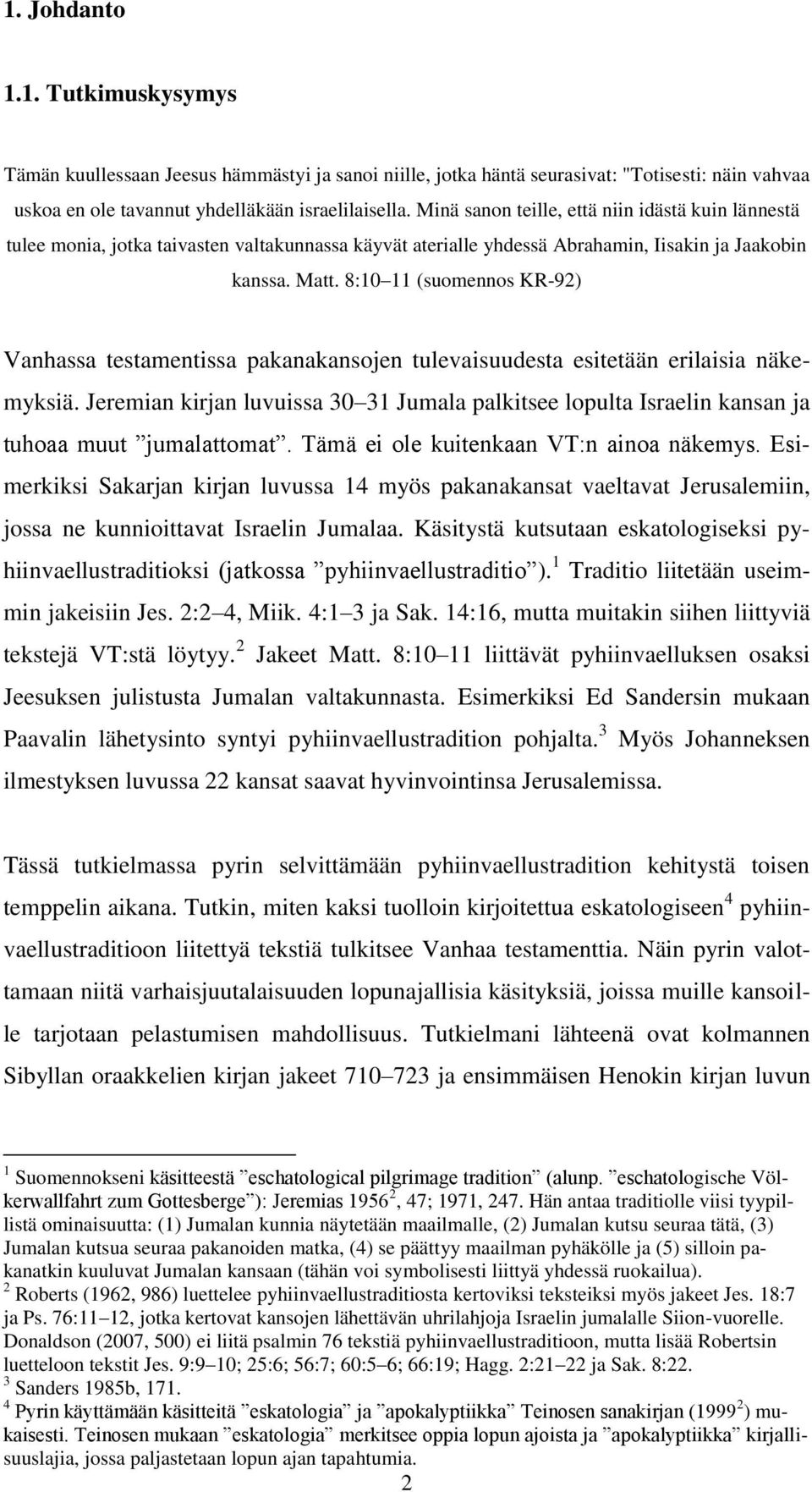 8:10 11 (suomennos KR-92) Vanhassa testamentissa pakanakansojen tulevaisuudesta esitetään erilaisia näkemyksiä.