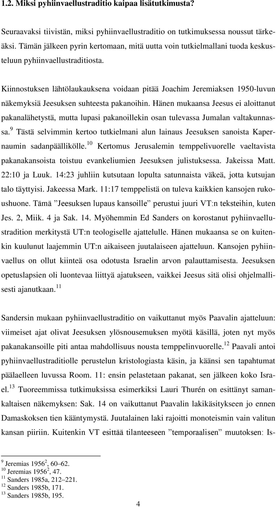 Kiinnostuksen lähtölaukauksena voidaan pitää Joachim Jeremiaksen 1950-luvun näkemyksiä Jeesuksen suhteesta pakanoihin.