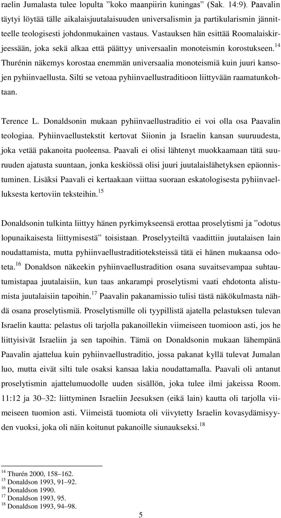 Vastauksen hän esittää Roomalaiskirjeessään, joka sekä alkaa että päättyy universaalin monoteismin korostukseen.