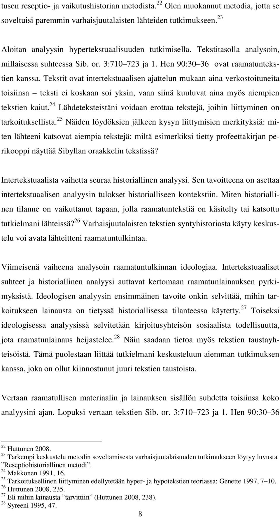Tekstit ovat intertekstuaalisen ajattelun mukaan aina verkostoituneita toisiinsa teksti ei koskaan soi yksin, vaan siinä kuuluvat aina myös aiempien tekstien kaiut.
