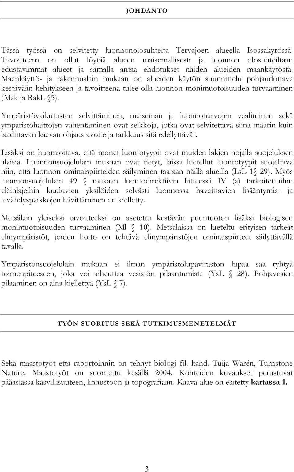 Maankäyttö- ja rakennuslain mukaan on alueiden käytön suunnittelu pohjauduttava kestävään kehitykseen ja tavoitteena tulee olla luonnon monimuotoisuuden turvaaminen (Mak ja RakL 5).