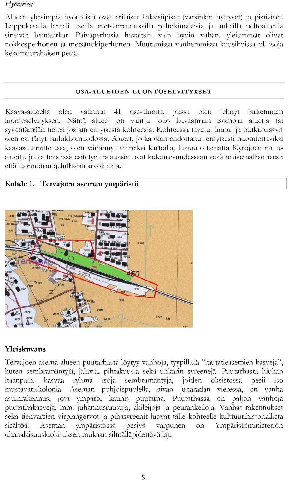 Päiväperhosia havaitsin vain hyvin vähän, yleisimmät olivat nokkosperhonen ja metsänokiperhonen. Muutamissa vanhemmissa kuusikoissa oli isoja kekomuurahaisen pesiä.