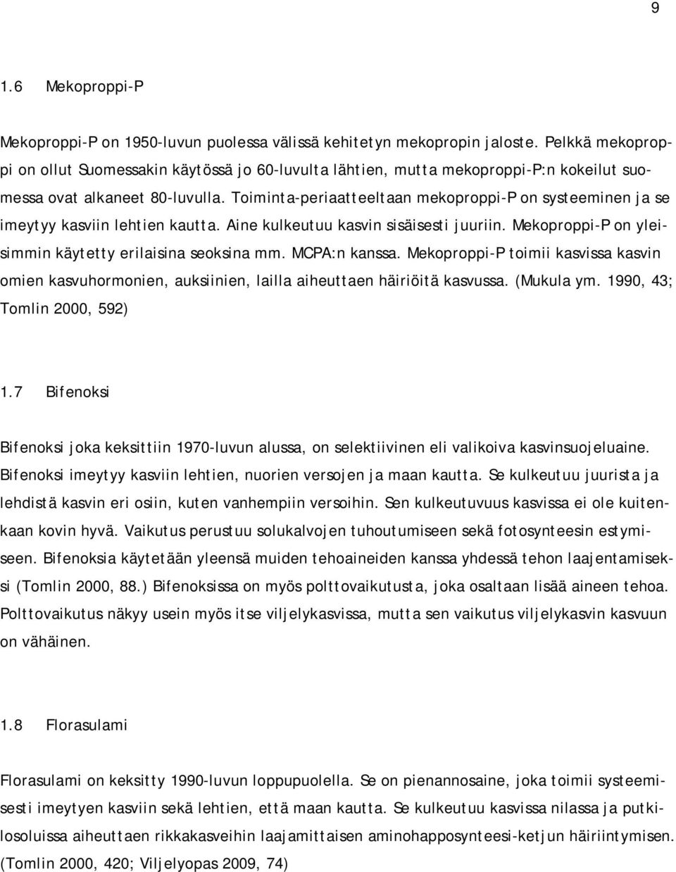 Toiminta-periaatteeltaan mekoproppi-p on systeeminen ja se imeytyy kasviin lehtien kautta. Aine kulkeutuu kasvin sisäisesti juuriin. Mekoproppi-P on yleisimmin käytetty erilaisina seoksina mm.