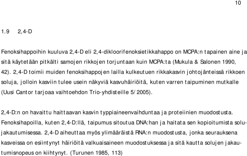 tarjoaa vaihtoehdon Trio-yhdisteille 5/2005). 2,4-D:n on havaittu haittaavan kasvin typpiaineenvaihduntaa ja proteiinien muodostusta.