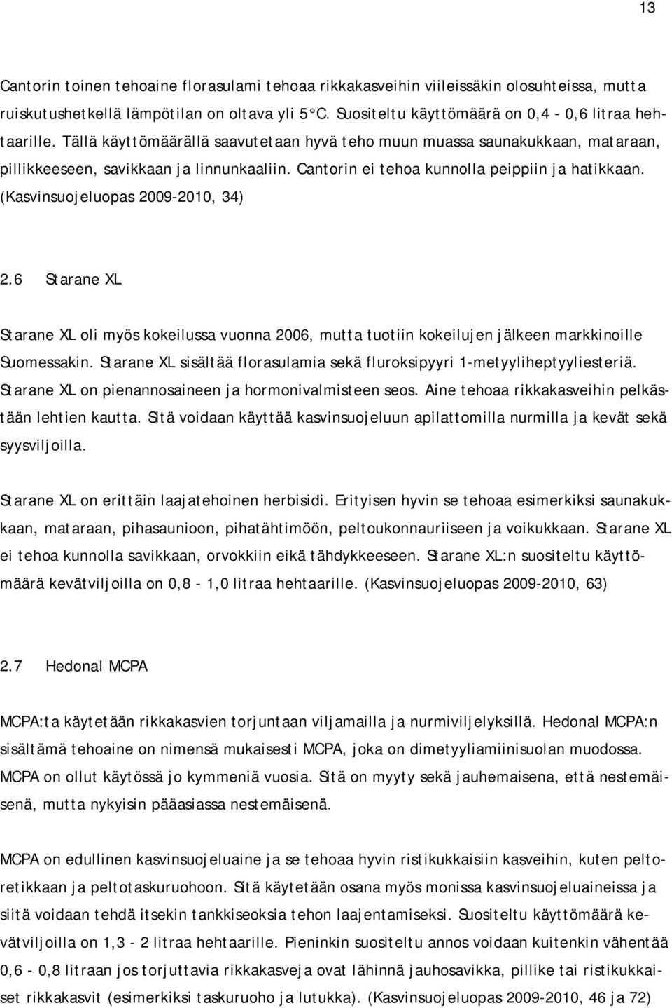(Kasvinsuojeluopas 2009-2010, 34) 2.6 Starane XL Starane XL oli myös kokeilussa vuonna 2006, mutta tuotiin kokeilujen jälkeen markkinoille Suomessakin.