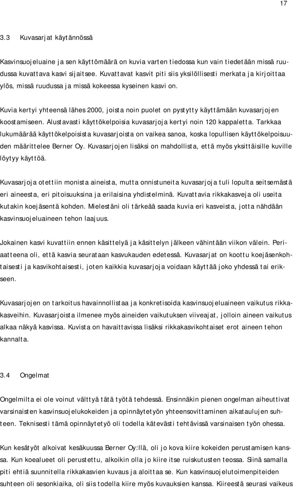Kuvia kertyi yhteensä lähes 2000, joista noin puolet on pystytty käyttämään kuvasarjojen koostamiseen. Alustavasti käyttökelpoisia kuvasarjoja kertyi noin 120 kappaletta.