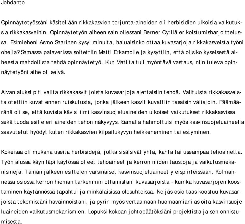 Samassa palaverissa soitettiin Matti Erkamolle ja kysyttiin, että olisiko kyseisestä aiheesta mahdollista tehdä opinnäytetyö.