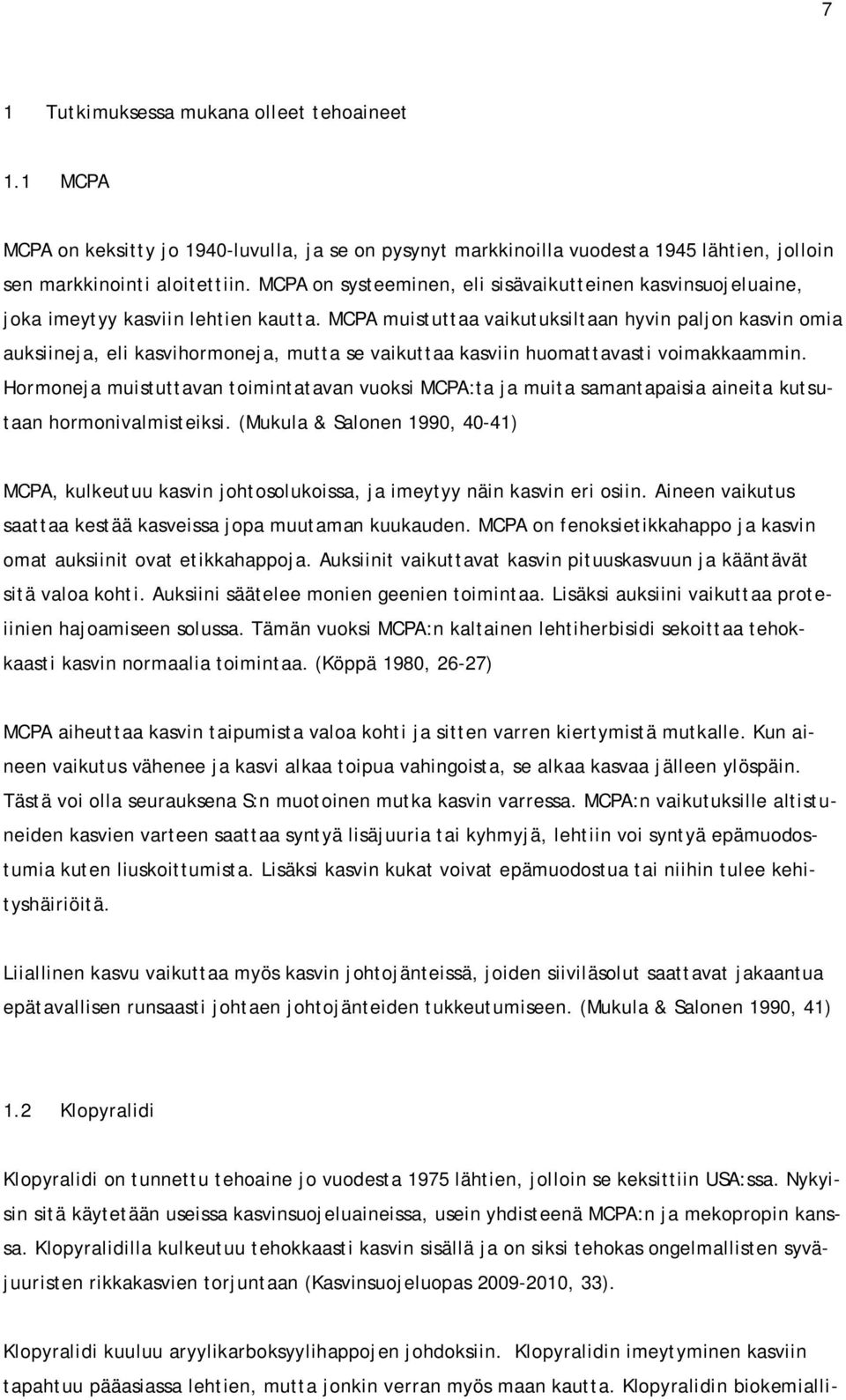 MCPA muistuttaa vaikutuksiltaan hyvin paljon kasvin omia auksiineja, eli kasvihormoneja, mutta se vaikuttaa kasviin huomattavasti voimakkaammin.