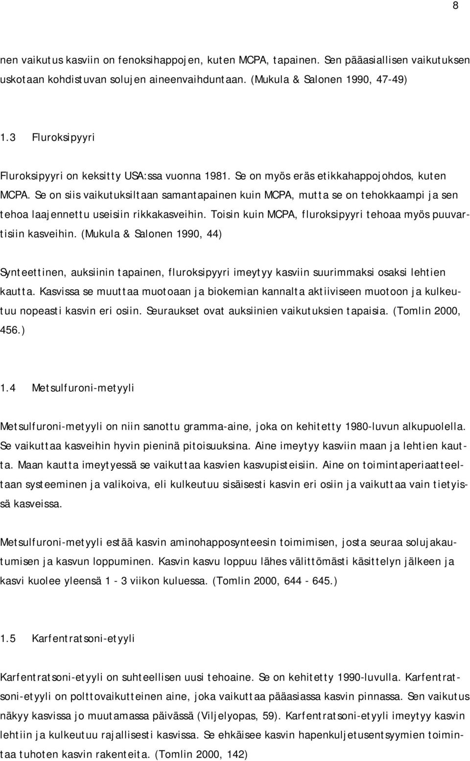 Se on siis vaikutuksiltaan samantapainen kuin MCPA, mutta se on tehokkaampi ja sen tehoa laajennettu useisiin rikkakasveihin. Toisin kuin MCPA, fluroksipyyri tehoaa myös puuvartisiin kasveihin.