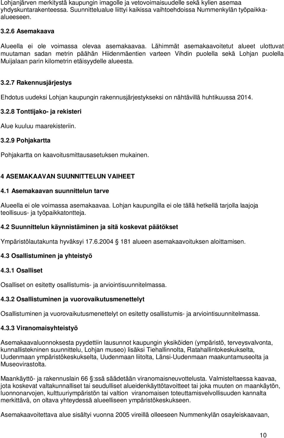 Lähimmät asemakaavoitetut alueet ulottuvat muutaman sadan metrin päähän Hiidenmäentien varteen Vihdin puolella sekä Lohjan puolella Muijalaan parin kilometrin etäisyydelle alueesta. 3.2.