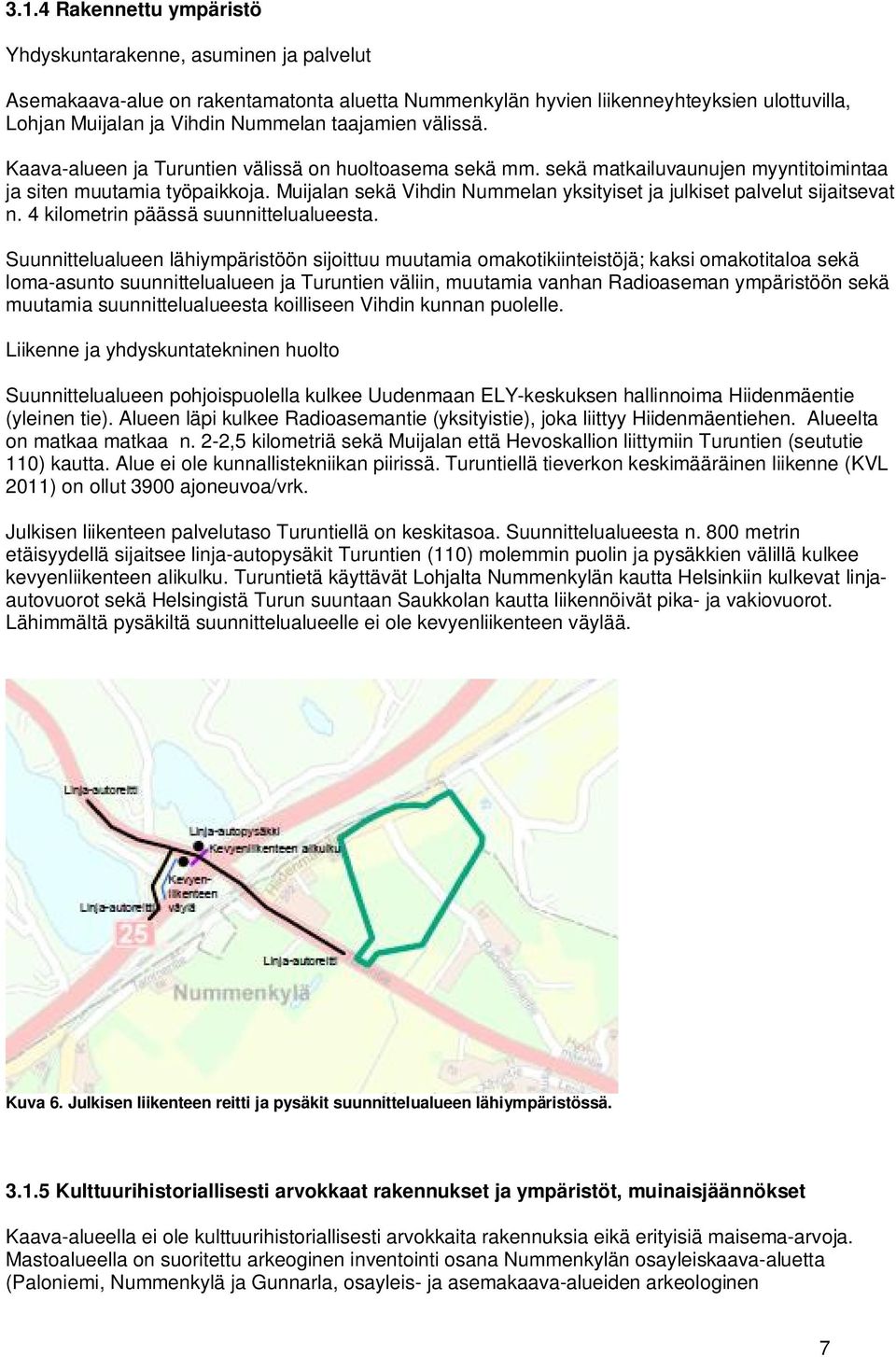 Muijalan sekä Vihdin Nummelan yksityiset ja julkiset palvelut sijaitsevat n. 4 kilometrin päässä suunnittelualueesta.