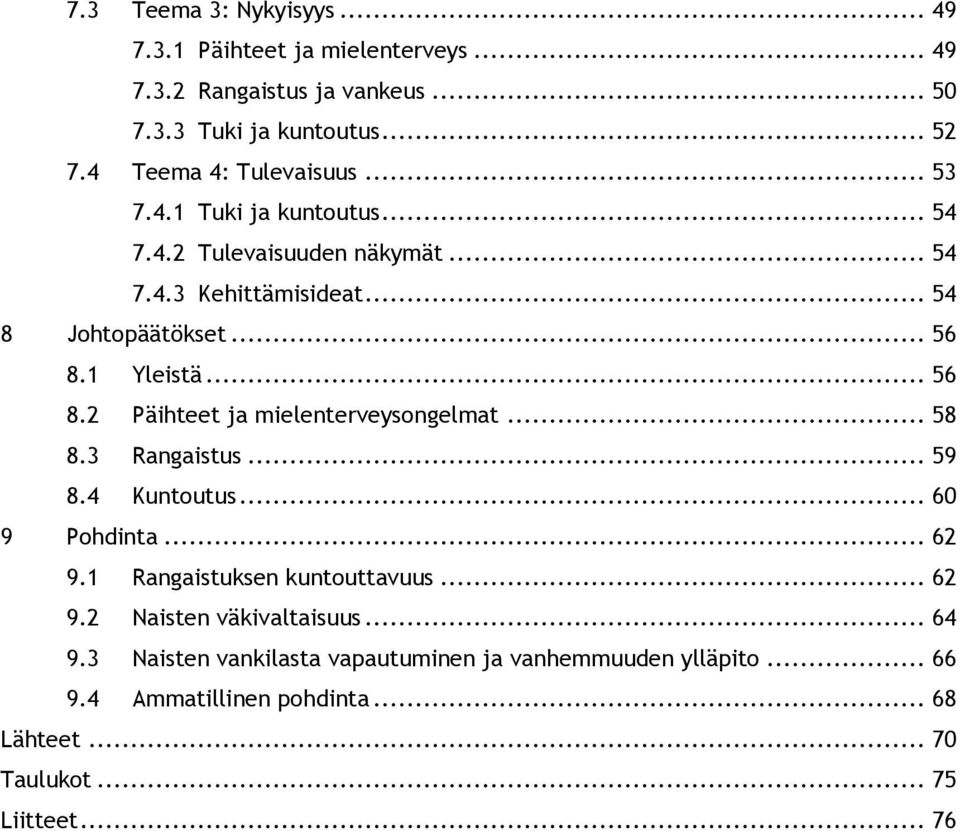 1 Yleistä... 56 8.2 Päihteet ja mielenterveysongelmat... 58 8.3 Rangaistus... 59 8.4 Kuntoutus... 60 9 Pohdinta... 62 9.1 Rangaistuksen kuntouttavuus.