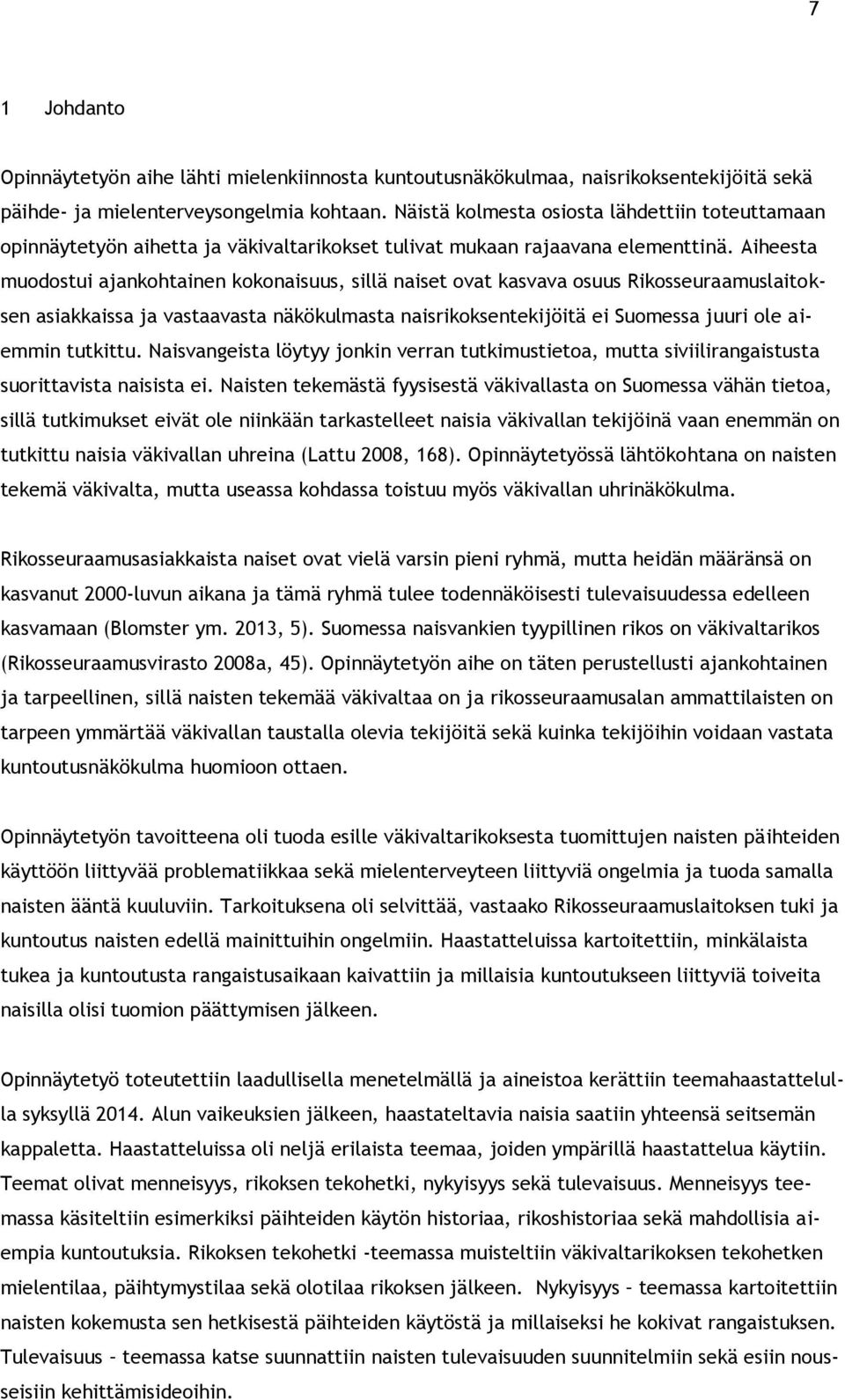 Aiheesta muodostui ajankohtainen kokonaisuus, sillä naiset ovat kasvava osuus Rikosseuraamuslaitoksen asiakkaissa ja vastaavasta näkökulmasta naisrikoksentekijöitä ei Suomessa juuri ole aiemmin