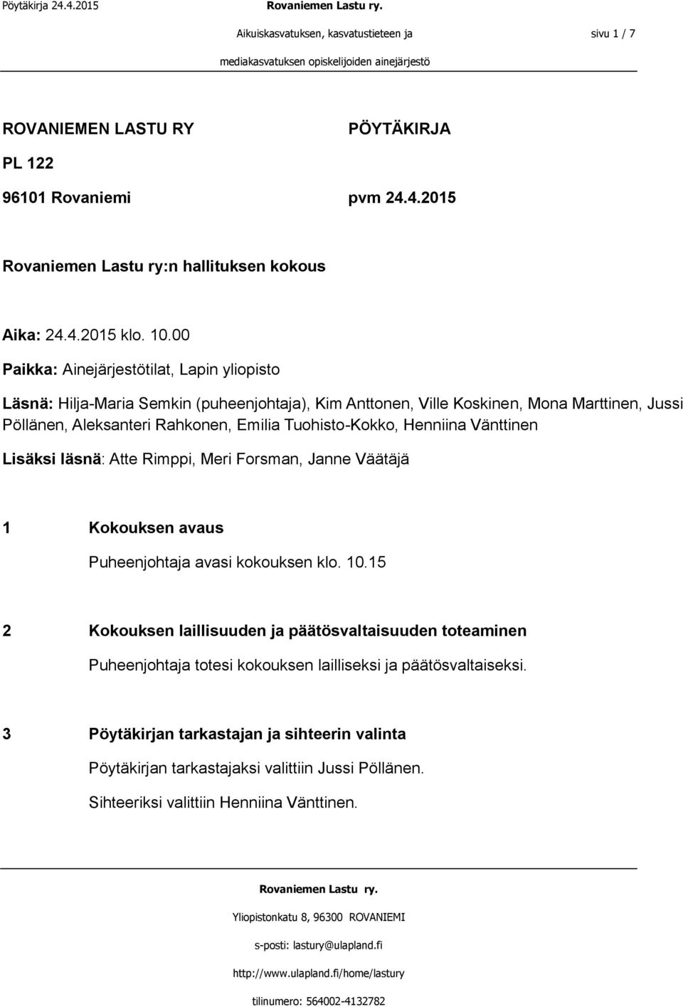 Tuohisto-Kokko, Henniina Vänttinen Lisäksi läsnä: Atte Rimppi, Meri Forsman, Janne Väätäjä 1 Kokouksen avaus Puheenjohtaja avasi kokouksen klo. 10.