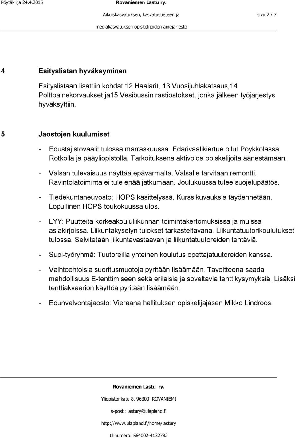 Tarkoituksena aktivoida opiskelijoita äänestämään. - Valsan tulevaisuus näyttää epävarmalta. Valsalle tarvitaan remontti. Ravintolatoiminta ei tule enää jatkumaan. Joulukuussa tulee suojelupäätös.