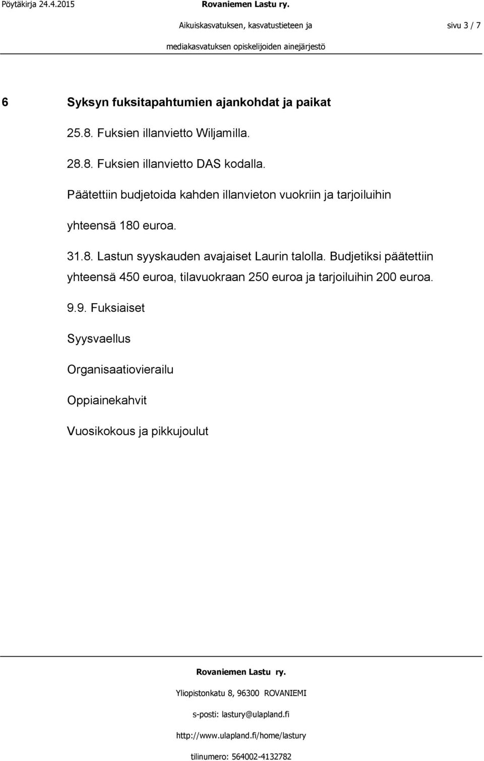 Päätettiin budjetoida kahden illanvieton vuokriin ja tarjoiluihin yhteensä 180 euroa. 31.8. Lastun syyskauden avajaiset Laurin talolla.