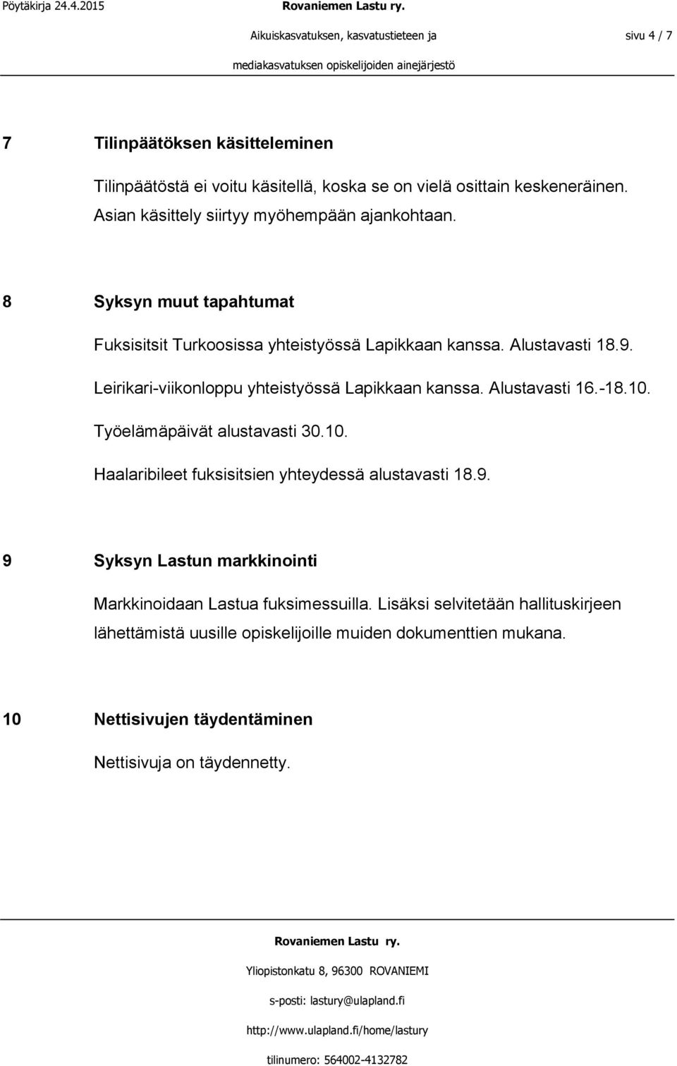 Leirikari-viikonloppu yhteistyössä Lapikkaan kanssa. Alustavasti 16.-18.10. Työelämäpäivät alustavasti 30.10. Haalaribileet fuksisitsien yhteydessä alustavasti 18.9.