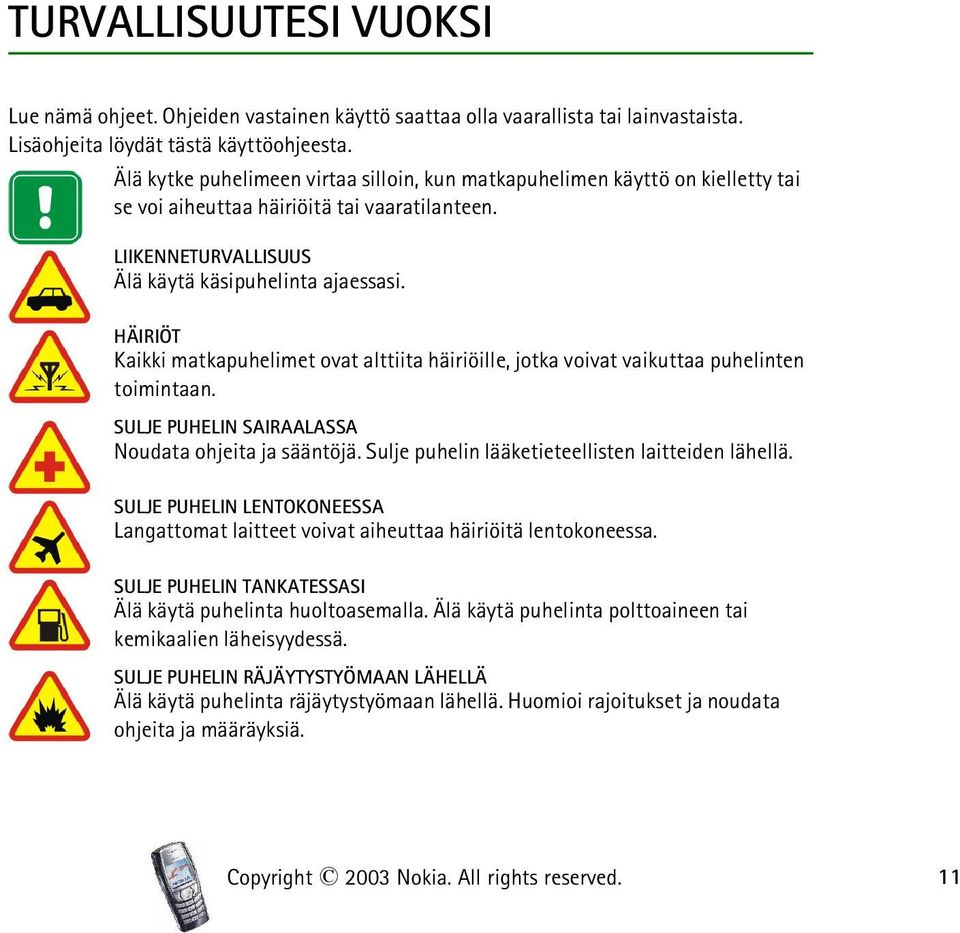 HÄIRIÖT Kaikki matkapuhelimet ovat alttiita häiriöille, jotka voivat vaikuttaa puhelinten toimintaan. SULJE PUHELIN SAIRAALASSA Noudata ohjeita ja sääntöjä.