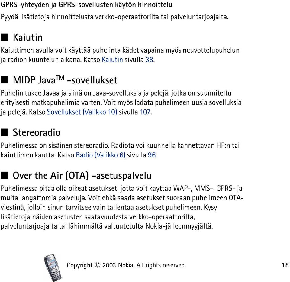 MIDP Java TM -sovellukset Puhelin tukee Javaa ja siinä on Java-sovelluksia ja pelejä, jotka on suunniteltu erityisesti matkapuhelimia varten. Voit myös ladata puhelimeen uusia sovelluksia ja pelejä.