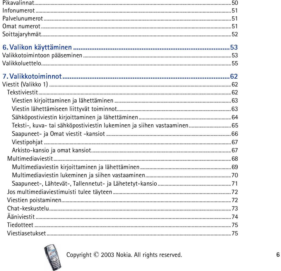 ..64 Teksti-, kuva- tai sähköpostiviestin lukeminen ja siihen vastaaminen...65 Saapuneet- ja Omat viestit -kansiot...66 Viestipohjat...67 Arkisto-kansio ja omat kansiot...67 Multimediaviestit.