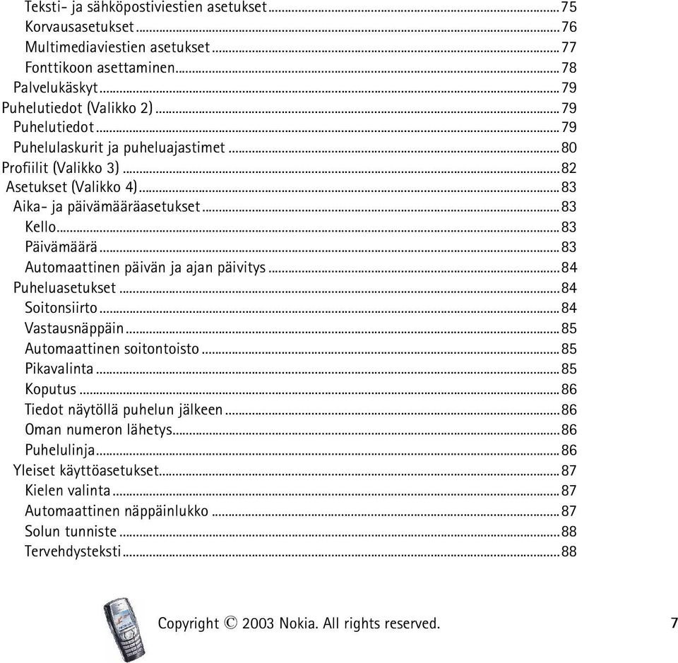 ..83 Automaattinen päivän ja ajan päivitys...84 Puheluasetukset...84 Soitonsiirto...84 Vastausnäppäin...85 Automaattinen soitontoisto...85 Pikavalinta...85 Koputus.