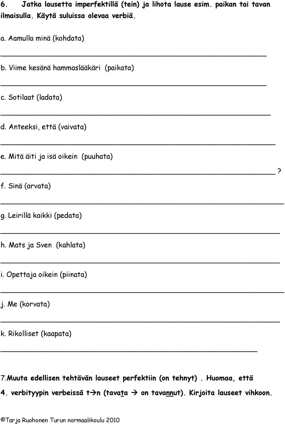 Mitä äiti ja isä oikein (puuhata)? f. Sinä (arvata) _ g. Leirillä kaikki (pedata) h. Mats ja Sven (kahlata) i. Opettaja oikein (piinata) _ j.