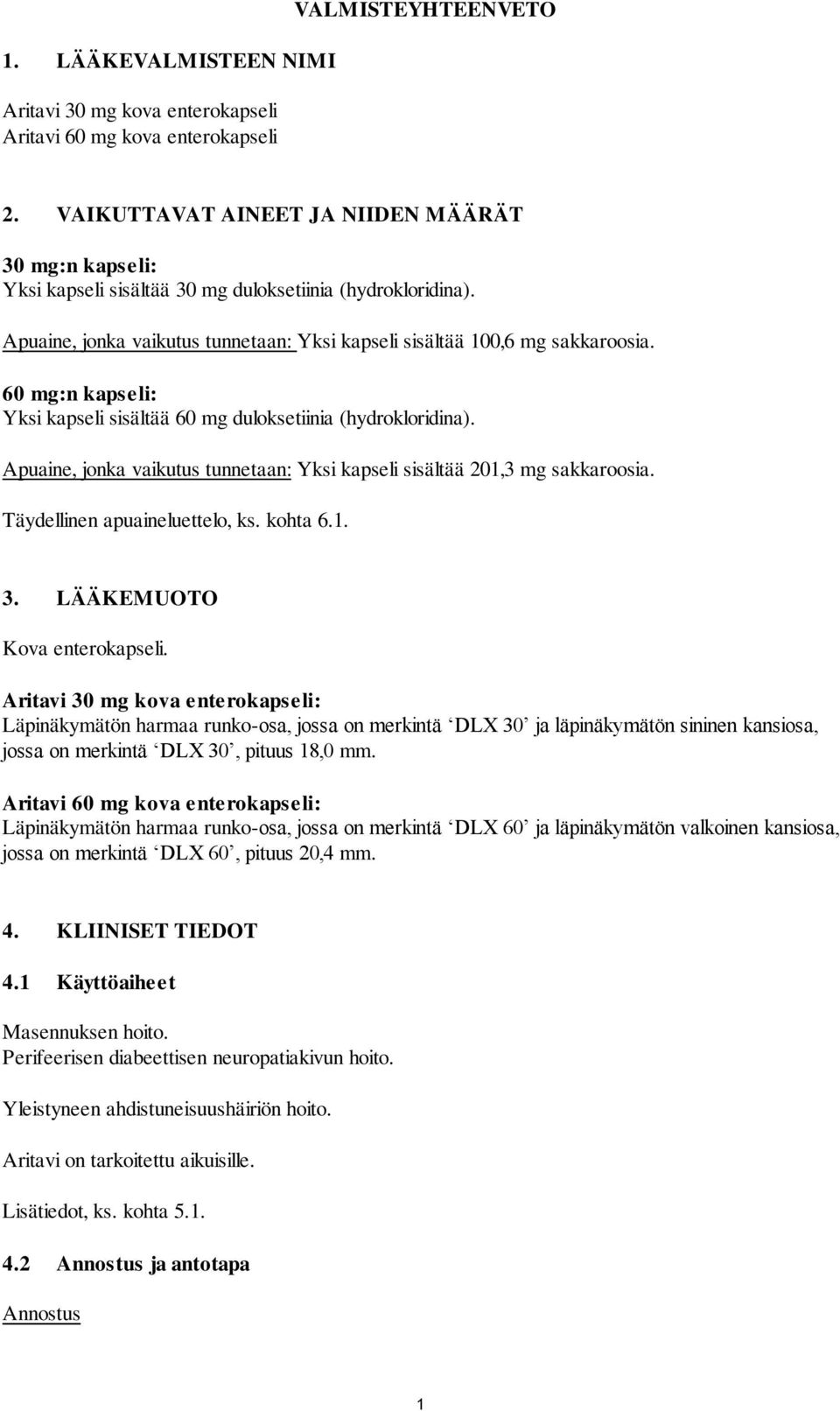 60 mg:n kapseli: Yksi kapseli sisältää 60 mg duloksetiinia (hydrokloridina). Apuaine, jonka vaikutus tunnetaan: Yksi kapseli sisältää 201,3 mg sakkaroosia. Täydellinen apuaineluettelo, ks. kohta 6.1. 3.