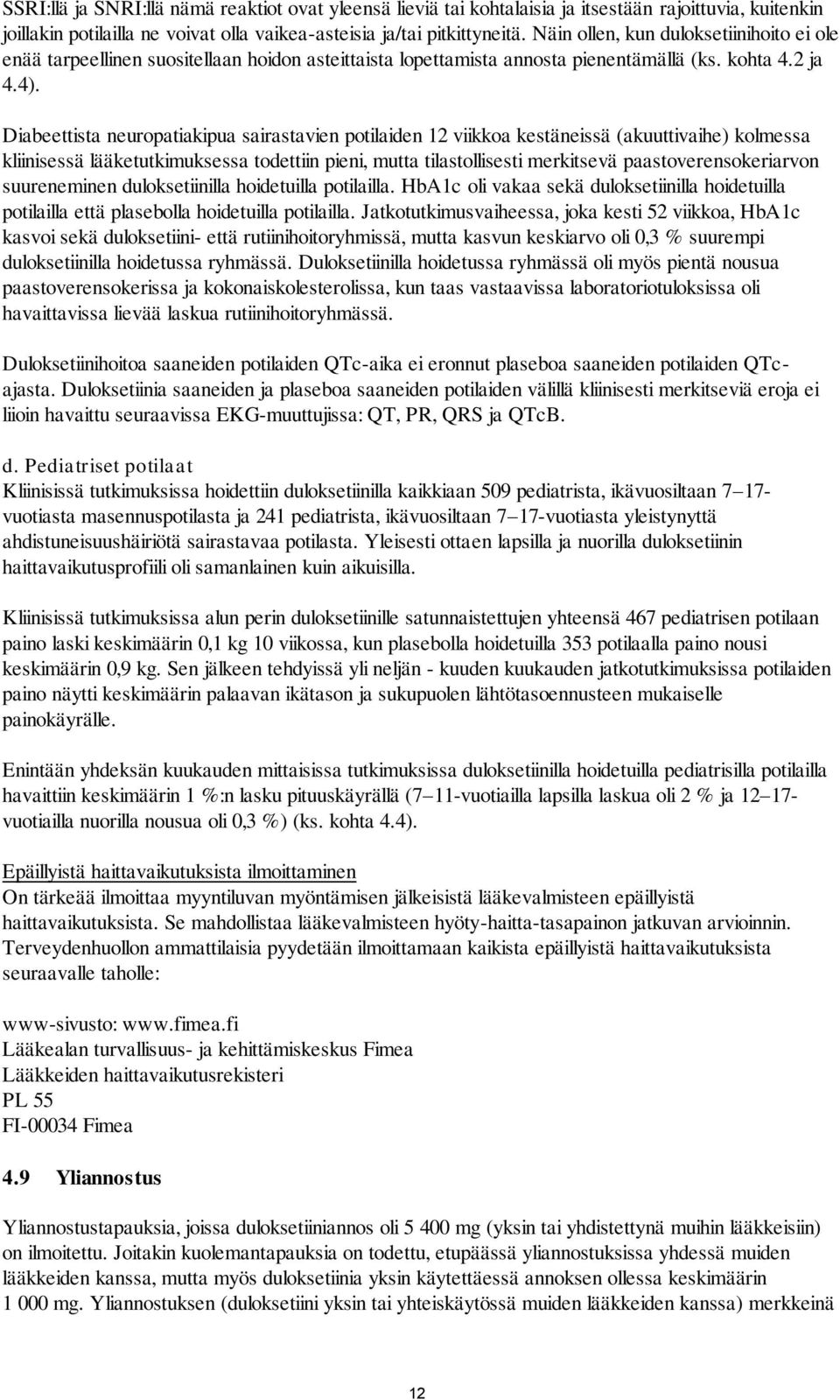 Diabeettista neuropatiakipua sairastavien potilaiden 12 viikkoa kestäneissä (akuuttivaihe) kolmessa kliinisessä lääketutkimuksessa todettiin pieni, mutta tilastollisesti merkitsevä