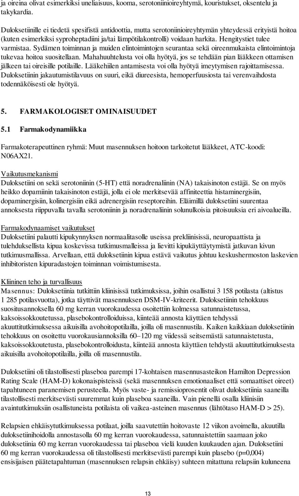 Hengitystiet tulee varmistaa. Sydämen toiminnan ja muiden elintoimintojen seurantaa sekä oireenmukaista elintoimintoja tukevaa hoitoa suositellaan.