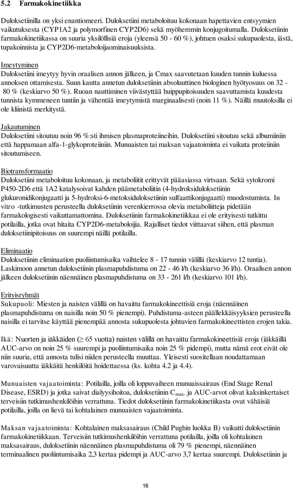 Imeytyminen Duloksetiini imeytyy hyvin oraalisen annon jälkeen, ja Cmax saavutetaan kuuden tunnin kuluessa annoksen ottamisesta.