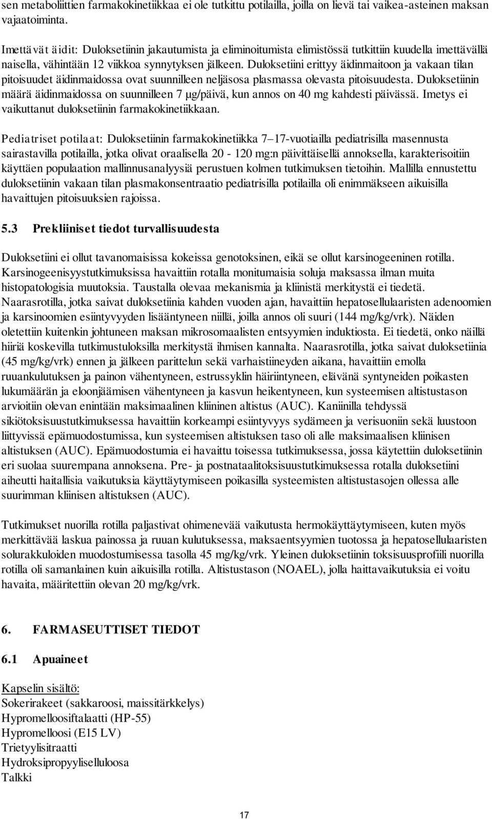 Duloksetiini erittyy äidinmaitoon ja vakaan tilan pitoisuudet äidinmaidossa ovat suunnilleen neljäsosa plasmassa olevasta pitoisuudesta.