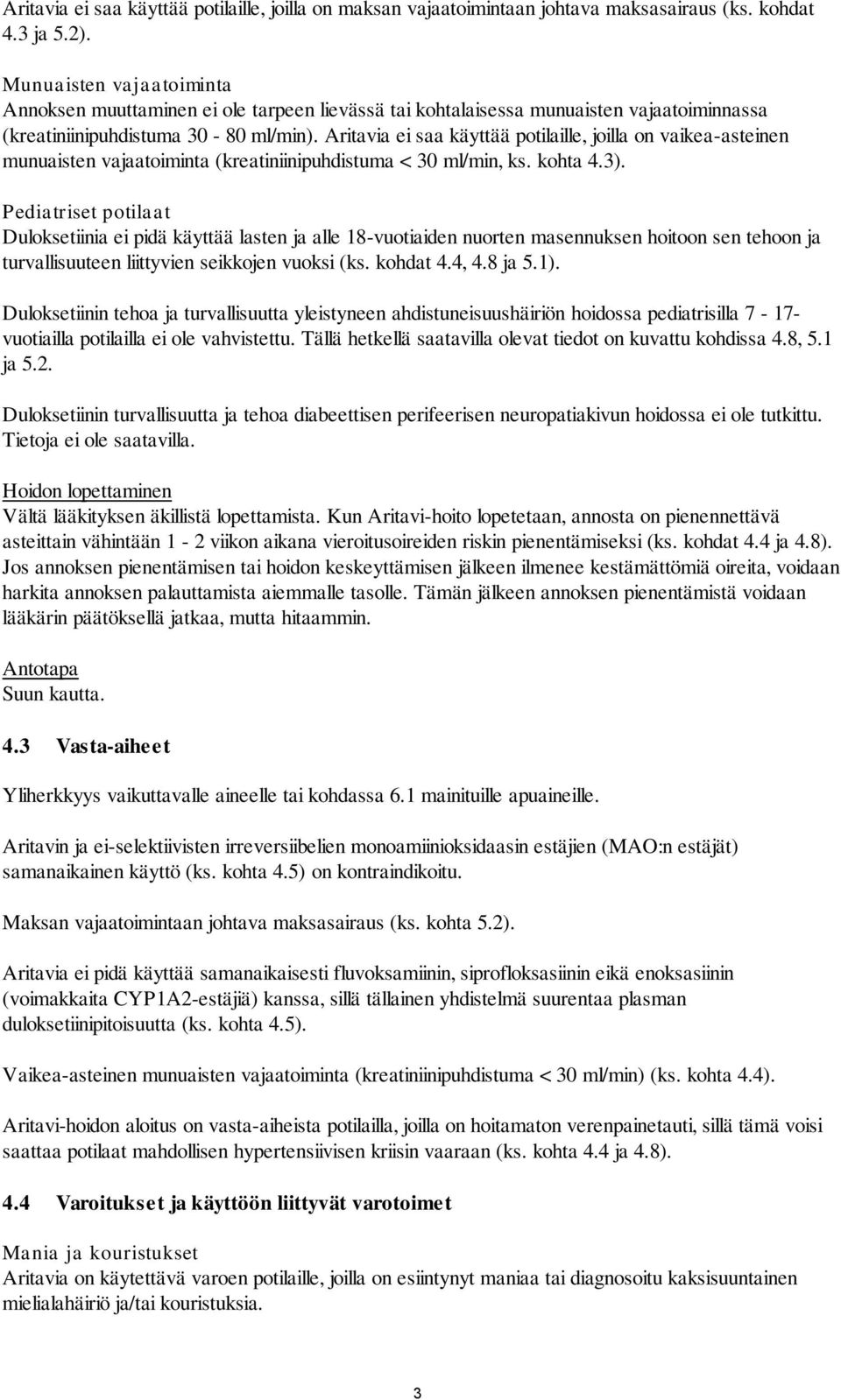 Aritavia ei saa käyttää potilaille, joilla on vaikea-asteinen munuaisten vajaatoiminta (kreatiniinipuhdistuma < 30 ml/min, ks. kohta 4.3).