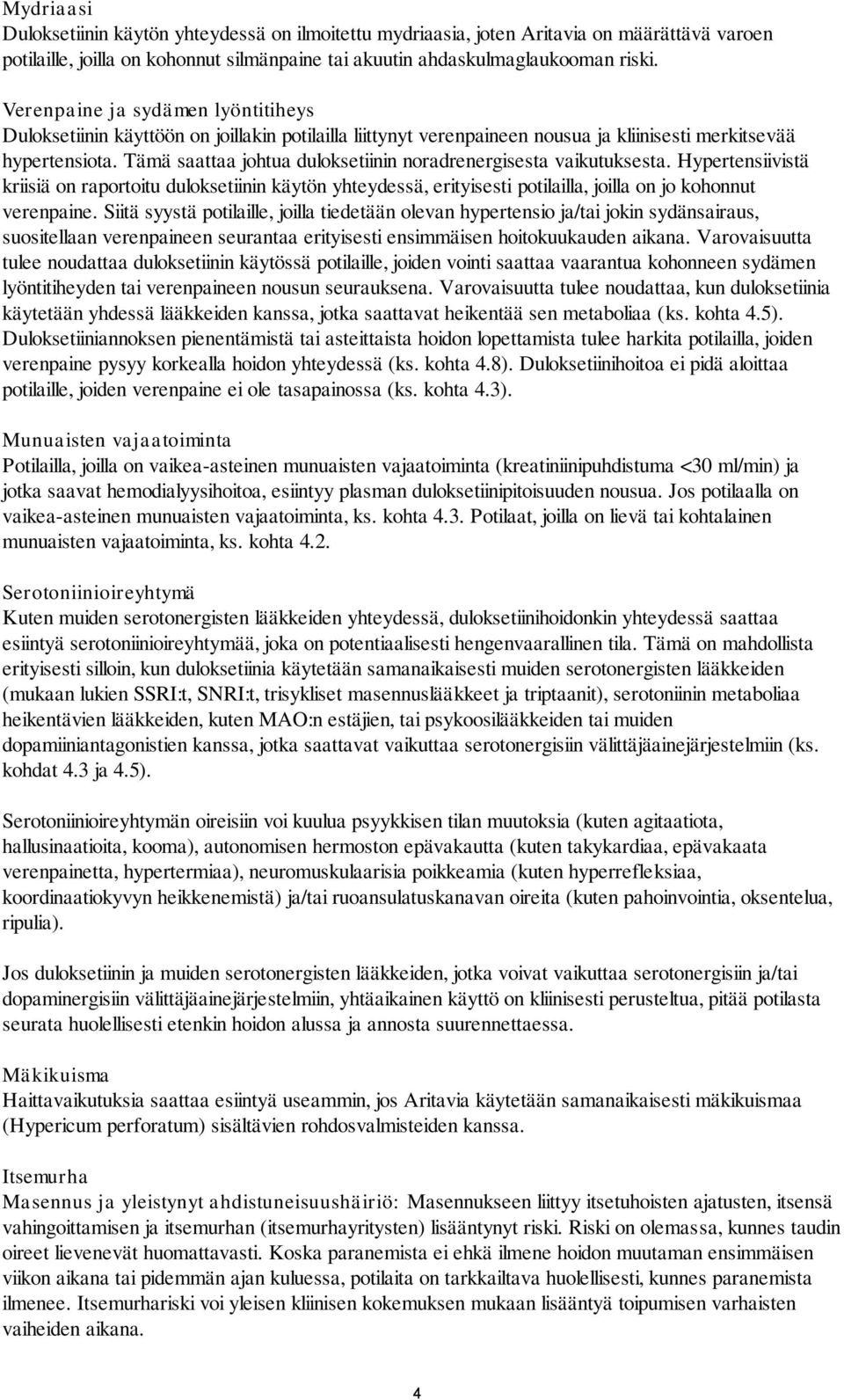 Tämä saattaa johtua duloksetiinin noradrenergisesta vaikutuksesta. Hypertensiivistä kriisiä on raportoitu duloksetiinin käytön yhteydessä, erityisesti potilailla, joilla on jo kohonnut verenpaine.
