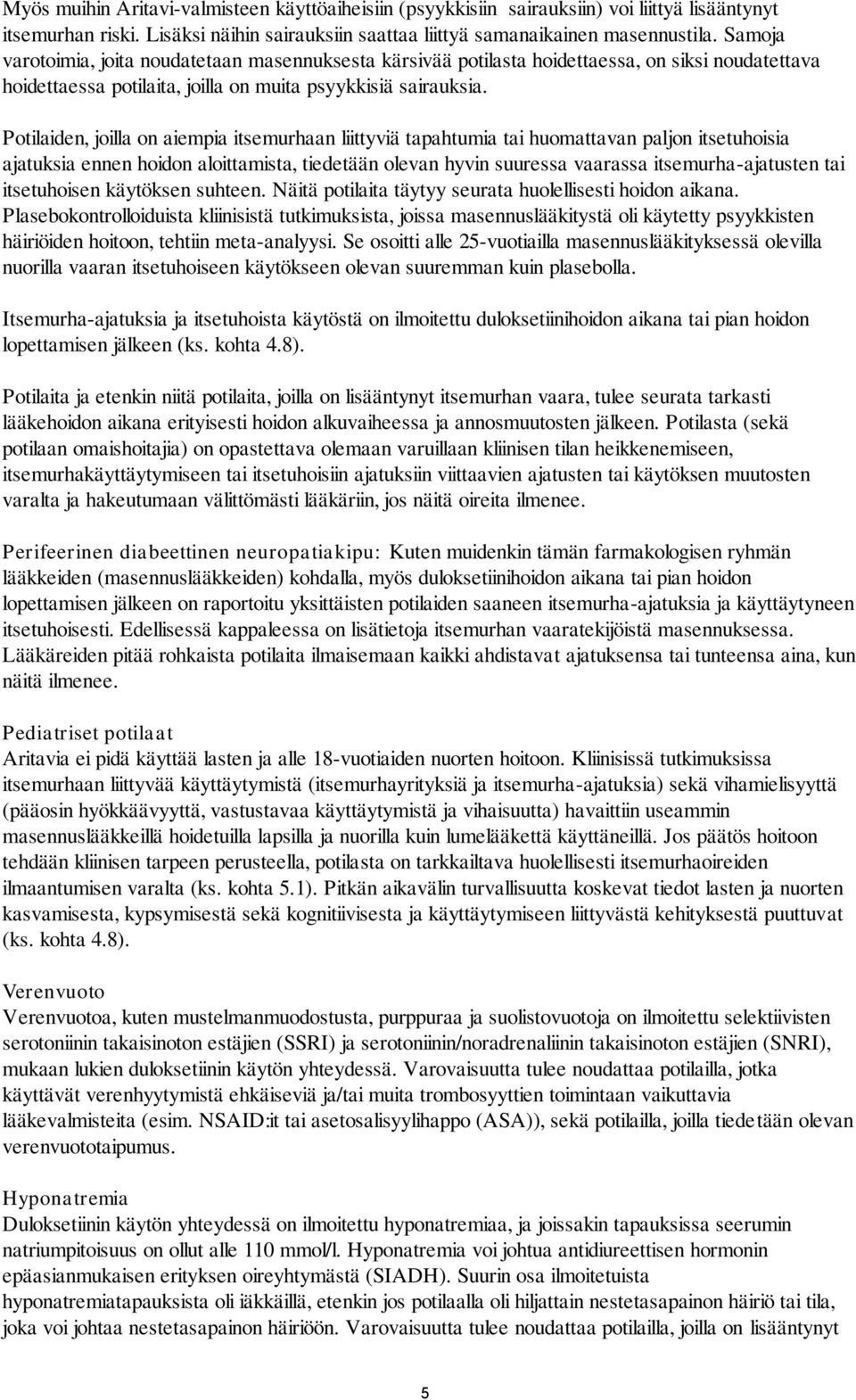 Potilaiden, joilla on aiempia itsemurhaan liittyviä tapahtumia tai huomattavan paljon itsetuhoisia ajatuksia ennen hoidon aloittamista, tiedetään olevan hyvin suuressa vaarassa itsemurha-ajatusten