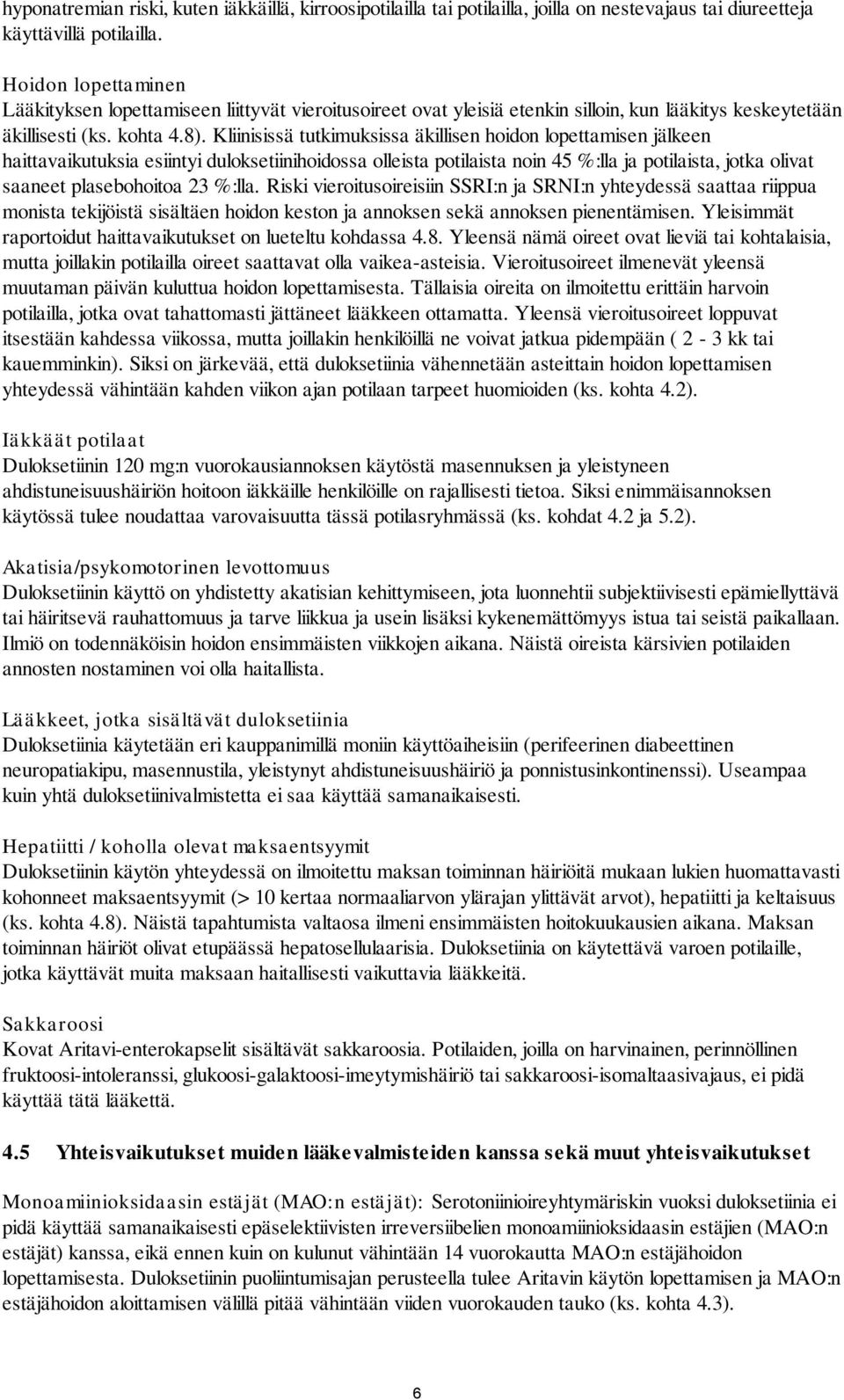 Kliinisissä tutkimuksissa äkillisen hoidon lopettamisen jälkeen haittavaikutuksia esiintyi duloksetiinihoidossa olleista potilaista noin 45 %:lla ja potilaista, jotka olivat saaneet plasebohoitoa 23