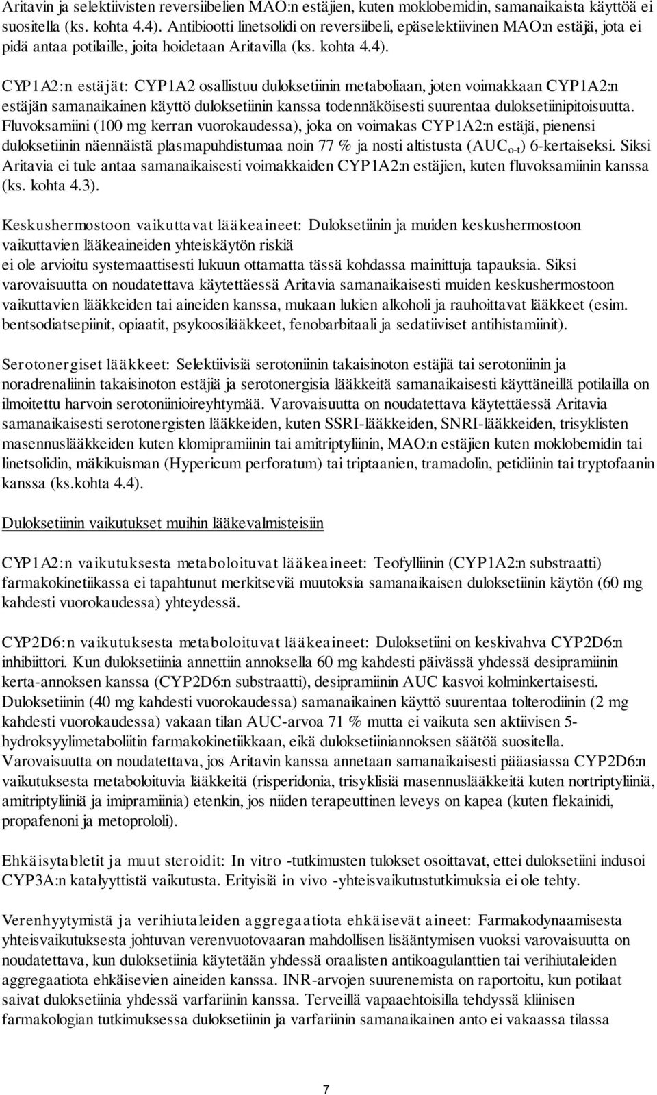 CYP1A2:n estäjät: CYP1A2 osallistuu duloksetiinin metaboliaan, joten voimakkaan CYP1A2:n estäjän samanaikainen käyttö duloksetiinin kanssa todennäköisesti suurentaa duloksetiinipitoisuutta.