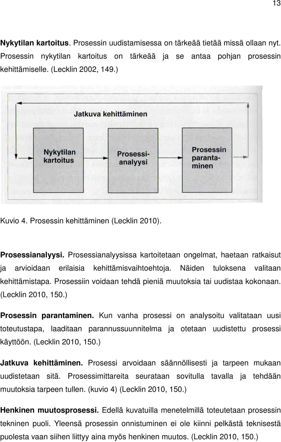 Näiden tuloksena valitaan kehittämistapa. Prosessiin voidaan tehdä pieniä muutoksia tai uudistaa kokonaan. (Lecklin 2010, 150.) Prosessin parantaminen.